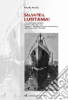 Salvate il Lusitania! Un sommergibile tedesco. Un siluro. Due esplosioni. La tragica fine del più famoso transatlantico della Prima Guerra Mondiale libro