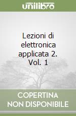 Lezioni di elettronica applicata 2. Vol. 1