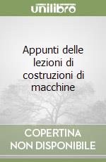 Appunti delle lezioni di costruzioni di macchine