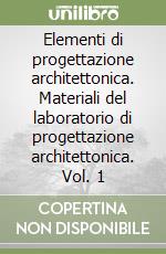 Elementi di progettazione architettonica. Materiali del laboratorio di progettazione architettonica. Vol. 1 libro