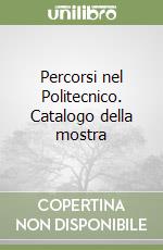 Percorsi nel Politecnico. Catalogo della mostra libro