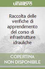 Raccolta delle verifiche di apprendimento del corso di infrastrutture idrauliche libro