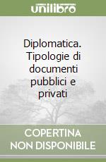 Diplomatica. Tipologie di documenti pubblici e privati libro