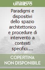 Paradigmi e dispositivi dello spazio architettonico e procedure di intervento a contesti specifici. CD-ROM libro