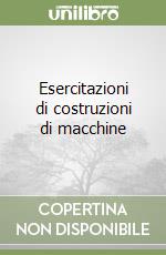 Esercitazioni di costruzioni di macchine