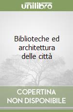 Biblioteche ed architettura delle città libro