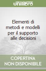 Elementi di metodi e modelli per il supporto alle decisioni libro