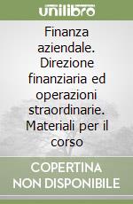 Finanza aziendale. Direzione finanziaria ed operazioni straordinarie. Materiali per il corso