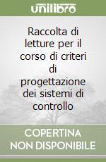 Raccolta di letture per il corso di criteri di progettazione dei sistemi di controllo libro