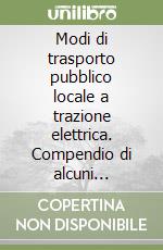 Modi di trasporto pubblico locale a trazione elettrica. Compendio di alcuni importanti temi tecnici, economici e di esercizio libro