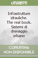 Infrastrutture idrauliche. The real book. Sistemi di drenaggio urbano libro