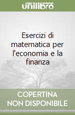 Esercizi di matematica per l'economia e la finanza libro