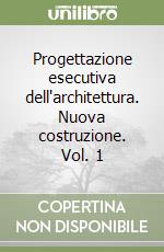 Progettazione esecutiva dell'architettura. Nuova costruzione. Vol. 1 libro