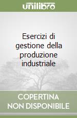 Esercizi di gestione della produzione industriale libro