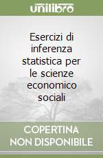 Esercizi di inferenza statistica per le scienze economico sociali libro