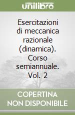 Esercitazioni di meccanica razionale (dinamica). Corso semiannuale. Vol. 2 libro