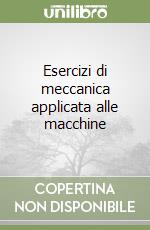 Esercizi di meccanica applicata alle macchine libro