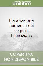 Elaborazione numerica dei segnali. Eserciziario libro