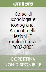 Corso di iconologia e iconografia. Appunti delle lezioni (I modulo) a. a. 2002-2003 libro