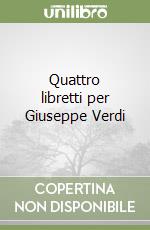 Quattro libretti per Giuseppe Verdi