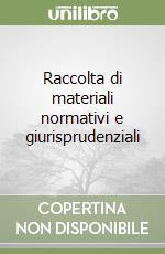 Raccolta di materiali normativi e giurisprudenziali