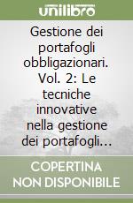 Gestione dei portafogli obbligazionari. Vol. 2: Le tecniche innovative nella gestione dei portafogli obbligazionari libro