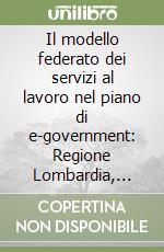 Il modello federato dei servizi al lavoro nel piano di e-government: Regione Lombardia, province lombarde, operatori privati libro