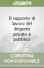 Il rapporto di lavoro del dirigente privato e pubblico