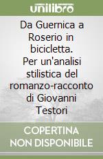 Da Guernica a Roserio in bicicletta. Per un'analisi stilistica del romanzo-racconto di Giovanni Testori libro