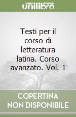 Testi per il corso di letteratura latina. Corso avanzato. Vol. 1