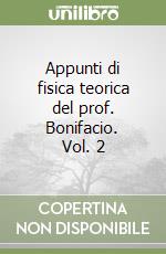 Appunti di fisica teorica del prof. Bonifacio. Vol. 2 libro