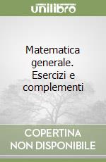 Matematica generale. Esercizi e complementi libro