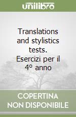 Translations and stylistics tests. Esercizi per il 4° anno libro