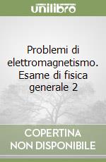 Problemi di elettromagnetismo. Esame di fisica generale 2