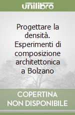 Progettare la densità. Esperimenti di composizione architettonica a Bolzano