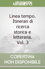 Linea tempo. Itinerari di ricerca storica e letteraria. Vol. 3 libro