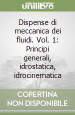 Dispense di meccanica dei fluidi. Vol. 1: Principi generali, idrostatica, idrocinematica