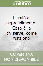 L'unità di apprendimento. Cosa è, a chi serve, come funziona