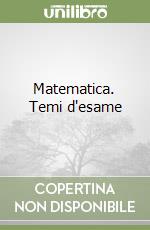 Matematica. Temi d'esame