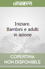 Iniziare. Bambini e adulti in azione libro