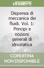 Dispensa di meccanica dei fluidi. Vol. 1: Principi e nozioni generali di idrostatica