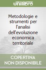 Metodologie e strumenti per l'analisi dell'evoluzione economica territoriale libro