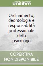 Ordinamento, deontologia e responsabilità professionale dello psicologo libro