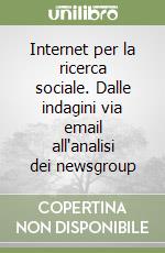 Internet per la ricerca sociale. Dalle indagini via email all'analisi dei newsgroup libro