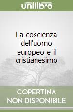 La coscienza dell'uomo europeo e il cristianesimo libro