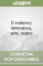 Il realismo: letteratura, arte, teatro libro