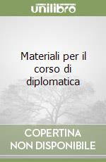 Materiali per il corso di diplomatica libro