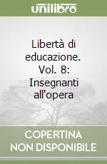 Libertà di educazione. Vol. 8: Insegnanti all'opera libro