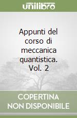 Appunti del corso di meccanica quantistica. Vol. 2