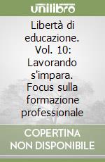 Libertà di educazione. Vol. 10: Lavorando s'impara. Focus sulla formazione professionale libro